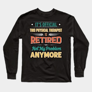 Physical Therapist Retirement Funny Retired Not My Problem Anymore Long Sleeve T-Shirt